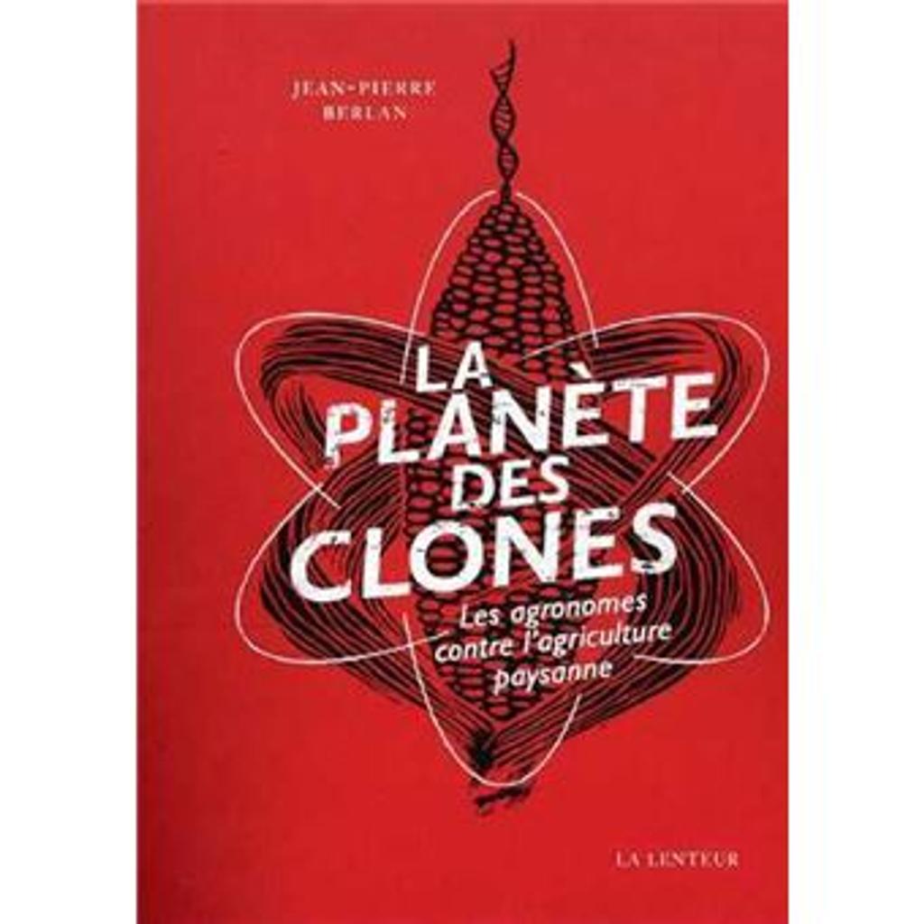 La planète des clones : les agronomes contre l'agriculture paysanne / Jean-Pierre Berlan | Berlan, Jean-Pierre. Auteur