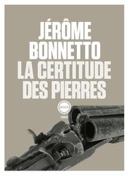 La certitude des pierres / De Jérôme Bonnetto | Bonnetto, Jérôme (1977-...). Auteur