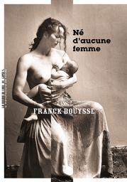 Né d'aucune femme / Franck Bouysse | Bouysse, Franck. Auteur