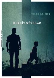 Tuer le fils / Benoît Séverac | Séverac, Benoît (1966-..). Auteur