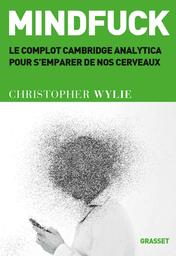 Mindfuck : Le complot Cambridge Analytica pour s'emparer de nos cerveaux / De Christopher Wylie | Wylie, Christopher. Auteur