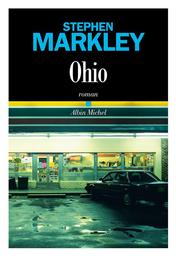Ohio / Stephen Markley | Markley, Stephen. Auteur