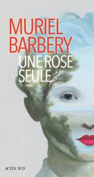 Une rose seule / Muriel Barbery | Barbery, Muriel (1969-..). Auteur