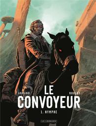 Le Convoyeur : Nymphe / scénario, Tristan Roulot. 01 | Roulot, Tristan (1975-....). Auteur