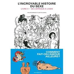 L'incroyable histoire du sexe. Livre II, de l'Afrique à l'Asie / scénario, Philippe Brenot | Brenot, Philippe (1948-..). Auteur