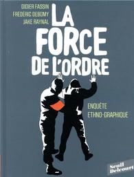 La force de l'ordre : d'après un texte original de Didier Fassin / scénario, Didier Fassin et Frédéric Debomy | Fassin, Didier (1955-..). Auteur