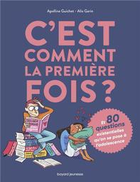 C'est comment la première fois ? : et 80 questions sur l'adolescence / Apolline Guichet, Alix Garin | Guichet, Apolline (1989-....). Auteur