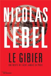 Le Gibier : Une meute ne lâche jamais sa proie / De Nicolas Lebel | Lebel, Nicolas (1970-...). Auteur