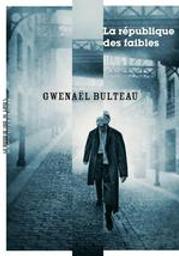 La République des faibles / Gwenael Bulteau | Bulteau, Gwenael. Auteur
