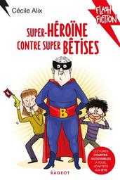 Super héroïne contre super bêtises / De Cécile Alix | Alix, Cécile (1972-...). Auteur