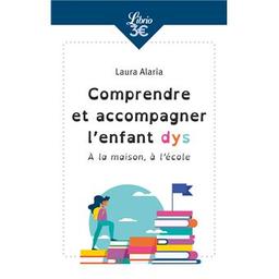 Comprendre et accompagner l'enfant dys : à la maison, à l'école / Laura Alaria | Alaria, Laura. Auteur