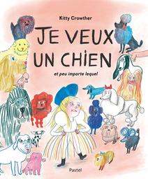 Je veux un chien : et peu importe lequel / Kitty Crowther | Crowther, Kitty (1970-....). Auteur