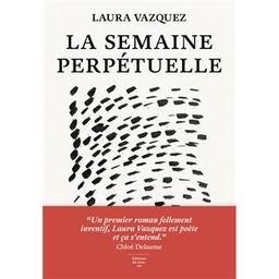 La semaine perpétuelle / Laura Vazquez | Vazquez, Laura (1986-..). Auteur