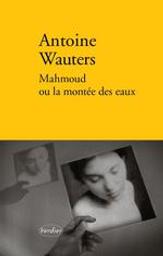 Mahmoud ou la montée des eaux : roman / Antoine Wauters | Wauters, Antoine (1981-..). Auteur