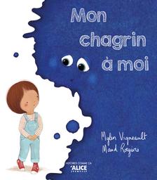 Mon chagrin à moi / De Mylen Vigneault, Illustrations de Maud Roegiers | Vigneault, Mylen. Auteur
