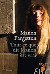 Tout ce que dit Manon est vrai : roman / Manon Fargetton | Fargetton, Manon (1987-....). Auteur