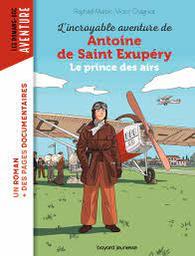 L'incroyable aventure d'Antoine de Saint-Exupéry : le prince des airs / Raphaël Martin | Martin, Raphaël (1974-....). Auteur