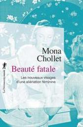 Beauté fatale : les nouveaux visages d'une aliénation féminine / Mona Chollet | Chollet, Mona (1973-....). Auteur