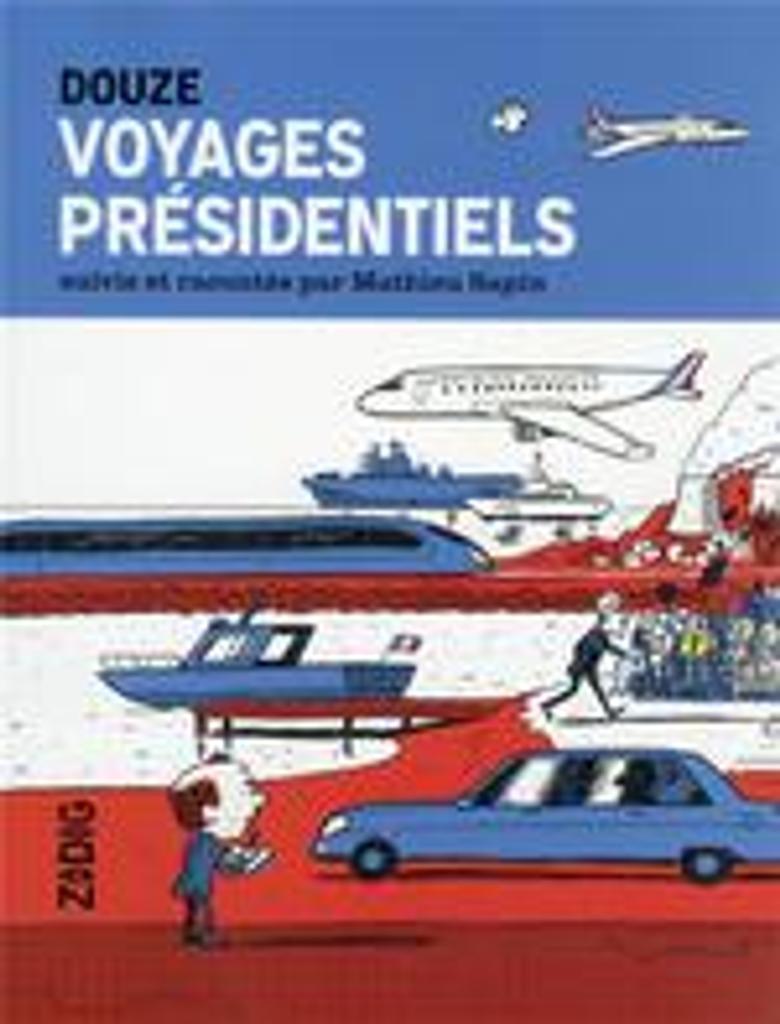 Douze voyages présidentiels / suivis et racontés par Mathieu Sapin | 