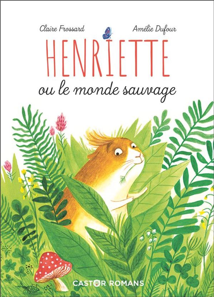Henriette ou Le monde sauvage / texte de Claire Frossard | Frossard, Claire (1978-....). Auteur