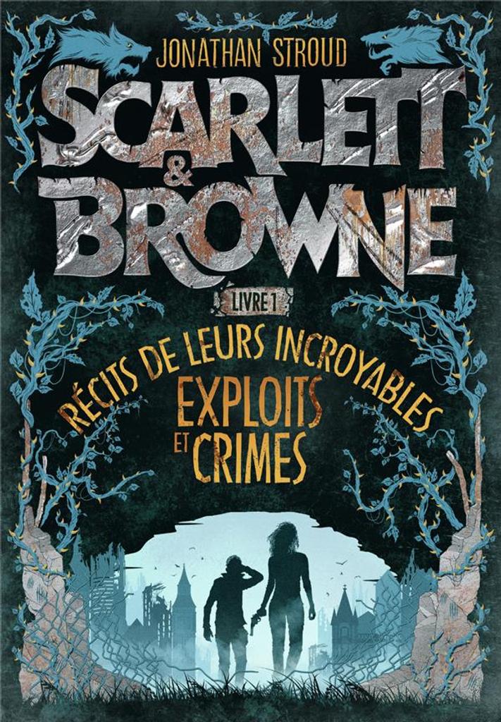 Scarlett et Browne : Récits de leurs incroyables exploits et crimes. 1 | Stroud, Jonathan (1970-....). Auteur