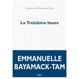 La Treizième heure / Emmanuelle Bayamack-Tam | Bayamack-Tam, Emmanuelle (1966-..) - romancière. Auteur