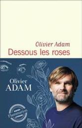 Dessous les roses / Olivier Adam | Adam, Olivier (1974-..) - romancier. Auteur