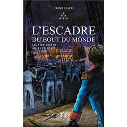 Les aventures de Gilles Belmonte : L'escadre du bout du monde / Fabien Clauw. 6 | Clauw, Fabien (1972-....). Auteur
