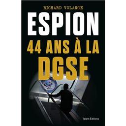 Espion, 44 ans à la DGSE / Richard Volange | Volange, Richard (1959?-....). Auteur