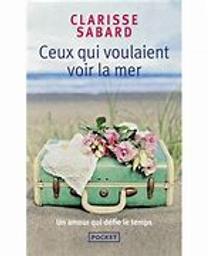 Ceux qui voulaient voir la mer / Clarisse Sabard | Sabard, Clarisse. Auteur