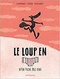 Le loup en [slip] n'en fiche pas une / scénario, Wilfrid Lupano | Lupano (1971-....). Auteur