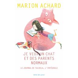 Je veux un chat et des parents normaux : le journal de Taloula, l'intégrale / Marion Achard | Achard, Marion. Auteur