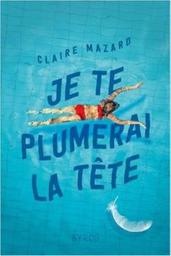 Je te plumerai la tête / Claire Mazard | Mazard, Claire (1957-....) - Auteur pour la jeunesse Documentaliste en lycée. Auteur