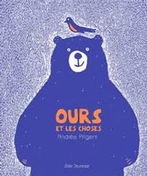 Ours et les choses / Andrée Prigent | Prigent, Andrée (1963-....) - Illustratrice. - Animatrice d'ateliers pour enfa. Auteur