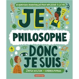 Je philosophe donc je suis : 20 questions essentielles pour réfléchir à la vie / Jamia Wilson | Wilson, Jamia (1980-....). Auteur