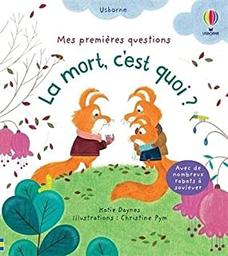 La mort, c'est quoi ? - Mes premières questions / De Katie Daynes, Illustrations de Christine Pym, Traduit par Caroline Slama, Virginie Clauzel | Daynes, Katie (19..-...). Auteur