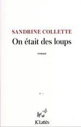 On était des loups / Sandrine Collette | Collette, Sandrine (1970-....). Auteur