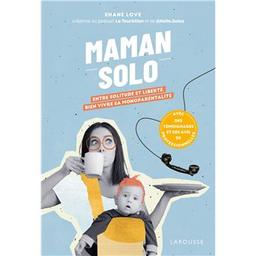 Maman solo : entre solitude et liberté, bien vivre sa monoparentalité / Shane Love,... | Love, Shane. Auteur