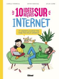 10 idées reçues sur internet : et comment les décrypter pour être mieux connecté / Camille Bonneau, Sophie Nanteuil, Zelda Zonk | 